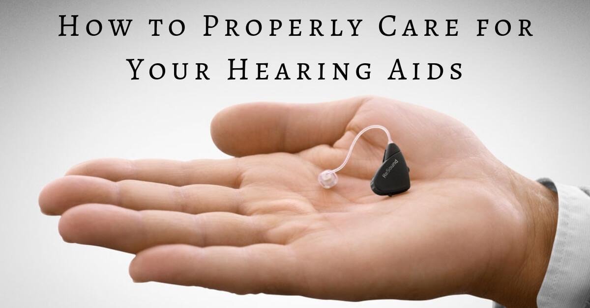 How to Properly Care for Your Hearing Aids