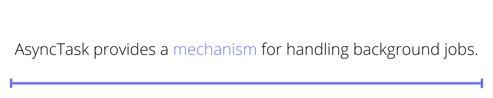 AsyncTask provides a mechanism for handling background jobs.