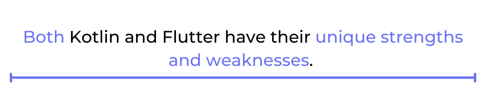 Both Kotlin and Flutter have their unique strengths and weaknesses.