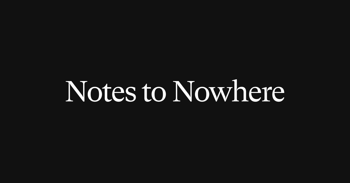 Notes to Nowhere