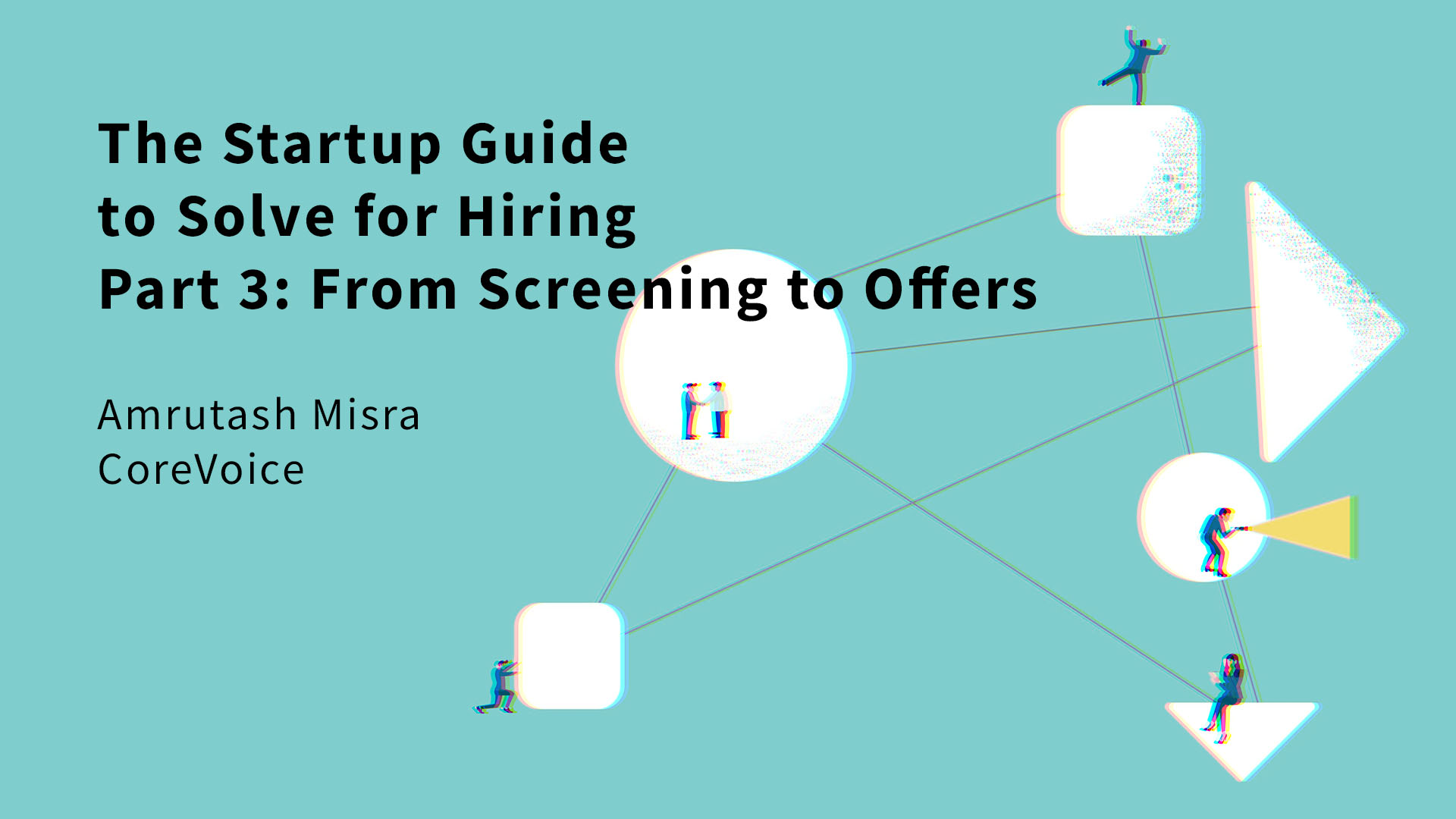 The Startup Guide to Solve for Hiring Part 3 From Screening to Offers