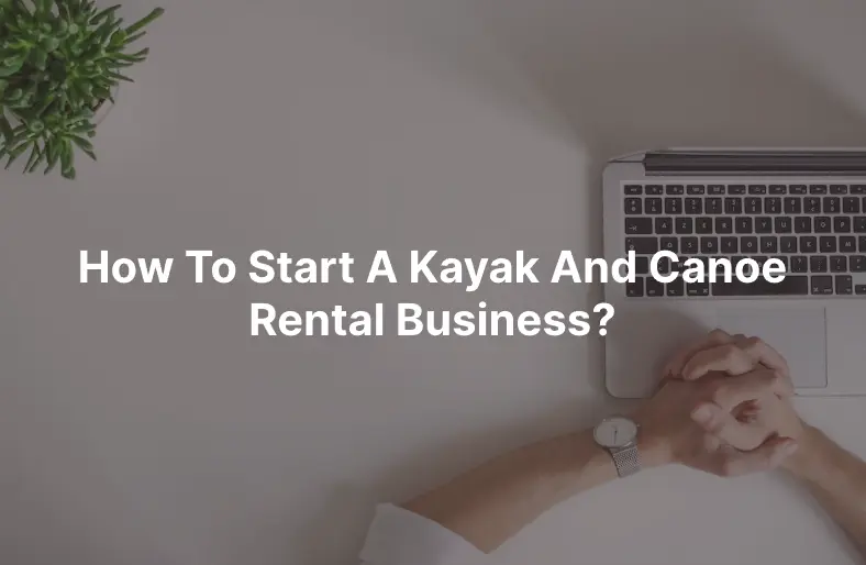 Comprehensive Guide Is a Kayak Rental Business Profitable?